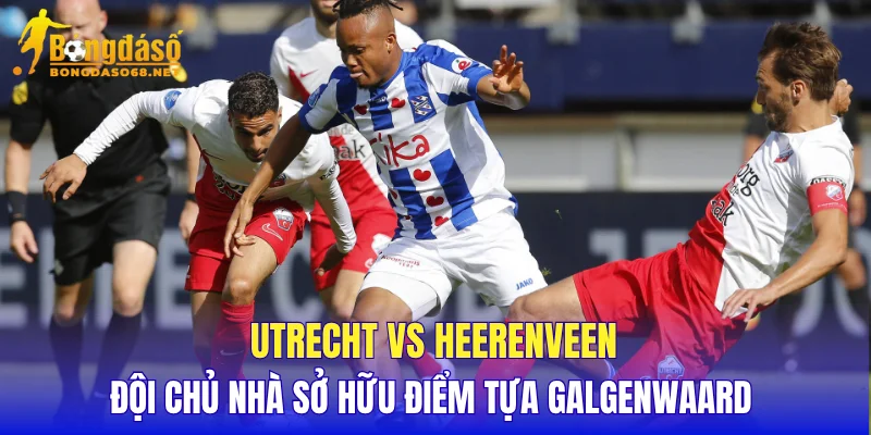 Utrecht vs Heerenveen đội chủ nhà sở hữu điểm tựa Galgenwaard 