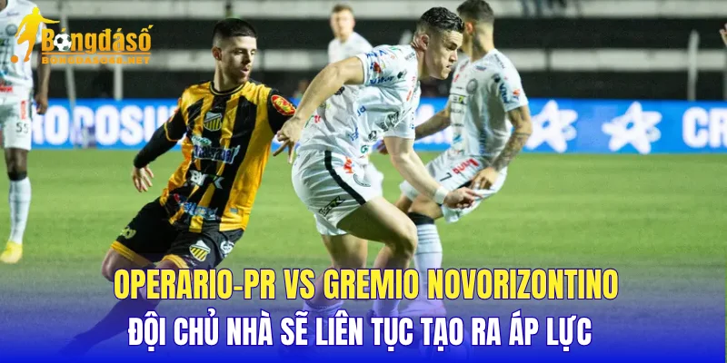 Operario-PR vs Gremio Novorizontino đội chủ nhà sẽ liên tục tạo ra áp lực 