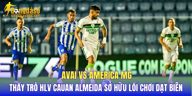 Avai vs America MG thầy trò HLV Cauan Almeida sở hữu lối chơi dạt biên